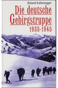 Die deutsche Gebirgstruppe : 1935 - 1945.   - Roland Kaltenegger