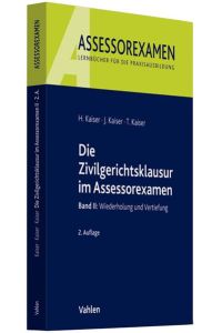 Die Zivilgerichtsklausur im Assessorexamen: Band II: Wiederholung und Vertiefung von Horst Kaiser (Autor), Jan Kaiser (Autor), Torsten Kaiser (Autor)