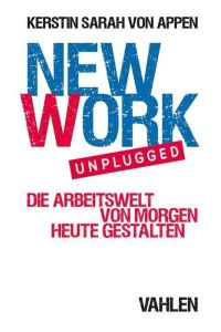 New Work, unplugged : die Arbeitswelt von morgen heute gestalten.