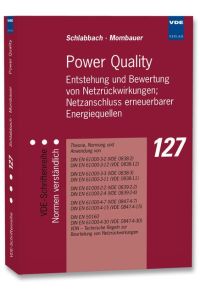Power Quality Entstehung und Bewertung von Netzrückwirkungen, Netzanschlusserneuerbarer Energiequellen ; Theorie, Normung und Anwendung von DIN EN61000-3-2 (VDE 0838-2), DIN EN 61000-3-12 (VDE 0838-12), DIN EN 61000-3-3 (VDE 0838-3), DIN EN 61000-3-11 (VDE 0838-11), DIN EN 61000-2-2 (VDE0839-2-2), DIN EN VDE-Schriftenreihe – Normen verständlich ; 127 Elektrotechnik Energietechnik 30 DIN DIN EN 61000 Elektrisches Netz EN EN Europäische Normen Erneuerbare Energie Erneuerbare Energien Flicker Technik Elektronik Elektrotechnik Nachrichtentechnik Elektrotechniker Nachrichtentechnik Netzanschluss Netzanschlussbedingung Netzrückwirkung Oberschwingung Spannungsqualität Schlabbach, Jürgen Mombauer, Wilhelm