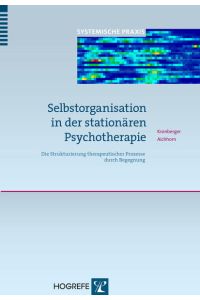 Selbstorganisation in der stationären Psychotherapie: Die Strukturierung therapeutischer Prozesse durch Begegnung. (Systemische Praxis)