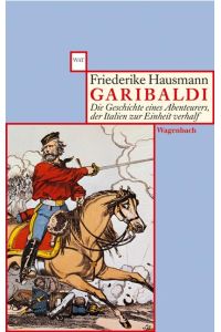 Garibaldi: Die Geschichte eines Abenteurers, der Italien zur Einheit verhalf (WAT)