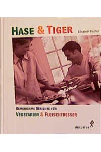 Hase & Tiger :  - gemeinsame Gerichte für Vegetarier und Fleischfresser. Elisabeth Fischer. Mit Fotos von Reiner Schmitz