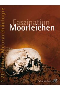 Faszination Moorleichen. 220 Jahre Moorarchäologie Mamoun Fansa and Frank Both