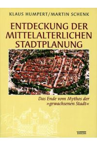 Entdeckung der mittelalterlichen Stadtplanung. Das Ende vom Mythos der gewachsenen Stadt.