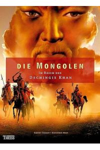 Die Mongolen: Im Reich des Dschingis Khan.