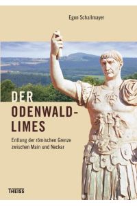 Der Odenwaldlimes: Entlang der römischen Grenze zwischen Main und Neckar Schallmayer, Egon
