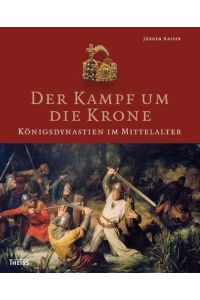 Der Kampf um die Krone: Königsdynastien im Mittelalter  - Theiss
