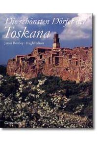 Die schönsten Dörfer der Toskana  - / Text von James Bentley. Fotos von Hugh Palmer. Aus d. Engl. von Gisela Sturm.