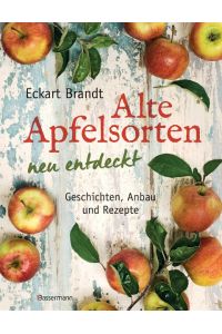 Alte Apfelsorten neu entdeckt - Eckart Brandts großes Apfelbuch: Geschichten, Anbau und Rezepte