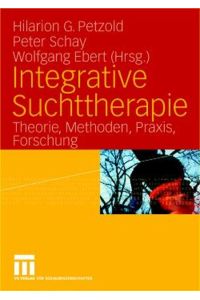 Integrative Suchttherapie: Theorie, Methoden, Praxis, Forschung Petzold, Hilarion; Schay, Peter and Ebert, Wolfgang