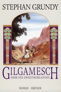 Gilgamesch, Herr des Zweistromlandes : Roman  - / aus d. Amerikan. von Verena C. Harksen.