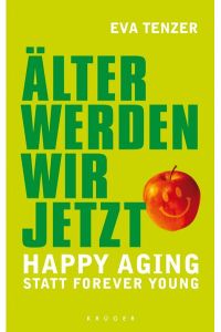 Älter werden wir jetzt: Happy Aging statt Forever Young