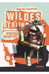 Wildes Berlin - ein Bestiarium der Hauptstadt