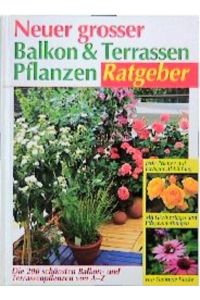 Neuer grosser Balkon- und Terrassenpflanzen-Ratgeber: Die 200 schönsten Balkon- und Terrassenpflanzen von A-Z. Mit Gärtnertipps und Pflegeanleitungen