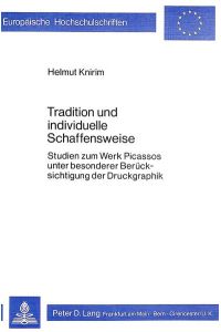 Tradition und individuelle Schaffensweise.   - Studien zum Werk Picassos unter besonderer Berücksichtigung der Druckgraphik. Europäische Hochschulschriften.