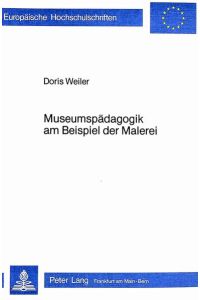 Museumspädagogik am Beispiel der Malerei, Europäische Hochschulschriften, Reihe 11 Pädagogik, Band 156