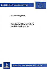 Produktivitätswachstum und Umweltschutz. (=Europ. Hochschulschriften, Reihe V: Volks- u. Betriebswirtsch. ; Bd. 701).