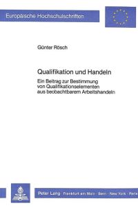 Qualifikation und Handeln. Ein Beitrag zur Bestimmung von Qualifikationselementen aus beobachtbarem Arbeitshandeln. ( = Europäische Hochschulschriften/ Pädagogik, 299) .