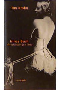 Irinas Buch der leichtfertigen Liebe / Tim Krohn