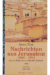Nachrichten aus Jerusalem 1968 bis 1994.   - Amos Elon. Aus dem Engl. von Matthias Fienbork / Die Andere Bibliothek ; Bd. 132