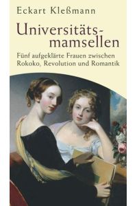 Universitätsmamsellen: Fünf aufgeklärte Frauen zwischen Rokoko, Revolution und Romantik.   - Die Andere Bibliothek, Band 281.