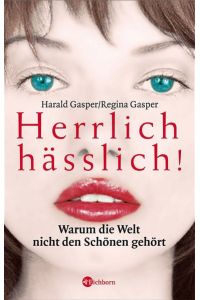 Herrlich hässlich!: Warum die Welt nicht den Schönen gehört Gasper, Regina and Gasper, Harald