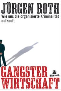 Gangsterwirtschaft : wie uns die organisierte Kriminalität aufkauft.