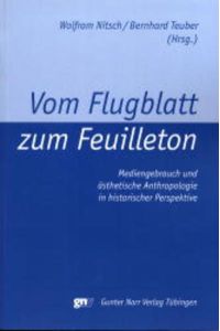Vom Flugblatt zum Feuilleton.   - Mediengebrauch und ästhetische Anthropologie in historischer Perspektive.