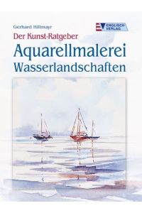 Der Kunst-Ratgeber. Aquarellmalerei - Wasserlandschaften Gerhard Hillmayr