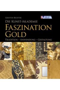 Die Kunst-Akademie. Faszination Gold: Tradition - Anwendung - Gestaltung