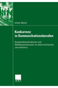 Konkurrenz in Kommunikationsberufen. Kooperationsstrukturen und Wettbewerbsmuster im österreichischen Journalismus.