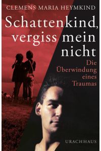 Schattenkind, vergiss mein nicht : die Überwindung eines Traumas.   - Clemens Maria Heymkind