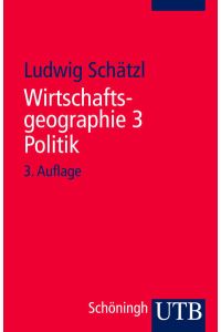 Schätzl, Ludwig: Wirtschaftsgeographie; Teil: 3. , Politik : mit 25 Tabellen.   - UTB ; 1383