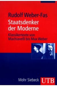 Staatsdenker der Moderne :  - Klassikertexte von Machiavelli bis Max Weber. ; mit Einführungen herausgegeben von Rudolf Weber-Fas / UTB ; 2380