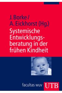 Systemische Entwicklungsberatung in der frühen Kindheit.   - Jörn Borke ; Andreas Eickhorst (Hg.) / UTB ; 3141