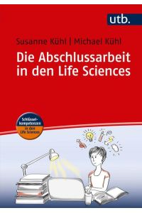 Die Abschlussarbeit in den Life Sciences.   - Susanne Kühl, Michael Kühl / UTB ; 4449; Schlüsselkompetenzen in den Life Sciences