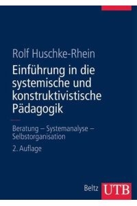 Einführung in die systemische und konstruktivistische Pädagogik. Beratung - Systemanalyse - Selbstorganisation.   - Rolf Huschke-Rhein / UTB ; 8238