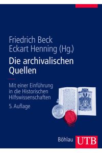 Die archivalischen Quellen: Mit einer Einführung in die Historischen Hilfswissenschaften [Paperback] Beck, Friedrich and Henning, Eckart
