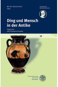 Ding und Mensch in der Antike. Gegenwart und Vergegenwärtigung. Hg. im Auftrag d. Heidelberger Akademie d. Wissenschaften  - (Akademiekonferenzen, Bd. 16).