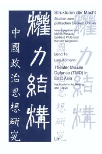 Theater Missile Defense (TMD) in East Asia : implications for Beijing and Tokyo.   - Strukturen der Macht, Studien zum politischen Denken Chinas ; Band 16.