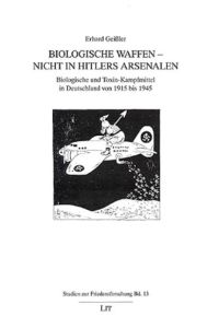 Biologische Waffen -- nicht in Hitlers Arsenalen: Biologische und Toxin-Kampfmittel in Deutschland von 1915 bis 1945 (= Studien zur Friedensforschung Band 13)