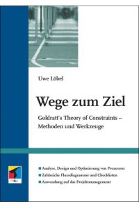 Wege zum Ziel: Goldratt`s Theory of Constraints – Methoden und Werkzeuge Löbel, Uwe