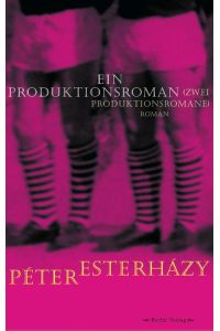 Ein Produktionsroman (zwei Produktionsromane) : Roman.   - Péter Esterházy. Aus dem Ungar. von Terézia Mora