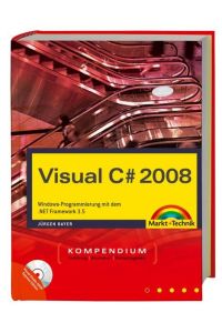 Visual C# 2008 Kompendium: Windows-Programmierung mit dem . NET Framework 3. 5. Inkl. WPF und LINQ. Mit Visual Studio 2008 Express Edition auf DVD Bayer, Jürgen