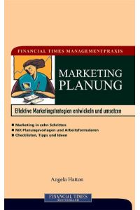 Financial Times Managementpraxis: Marketingplanung Effektive Marketingstrategien entwickeln und (FT Managementpraxis)