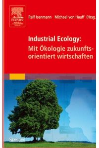 Industrial Ecology: Mit Ökologie zukunftsorientiert wirtschaften Isenmann, Ralf and Hauff, Michael von