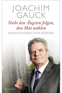 Nicht den Ängsten folgen, den Mut wählen: Denkstationen eines Bürgers Gauck, Joachim.