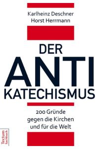 Der Anti-Katechismus : 200 Gründe gegen die Kirchen und für die Welt.