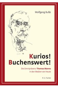 Kurios! Buchenswert! Die Omnipräsenz Thomas Manns in den Medien von heute. signiert.
